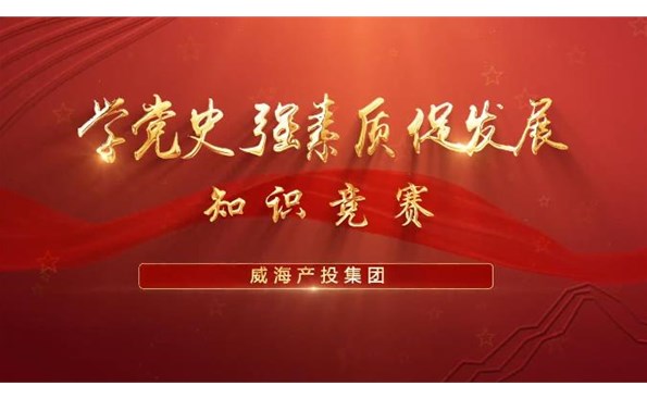 以賽促學(xué)強(qiáng)素質(zhì) 提升能力促發(fā)展——威海產(chǎn)投集團(tuán)舉行“學(xué)黨史、強(qiáng)素質(zhì)、促發(fā)展”知識(shí)競(jìng)賽