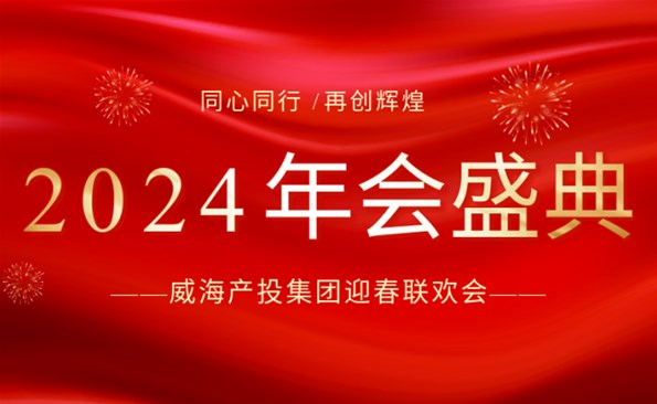 拼在2023 贏在2024|威海產投集團迎春聯(lián)歡會精彩回顧